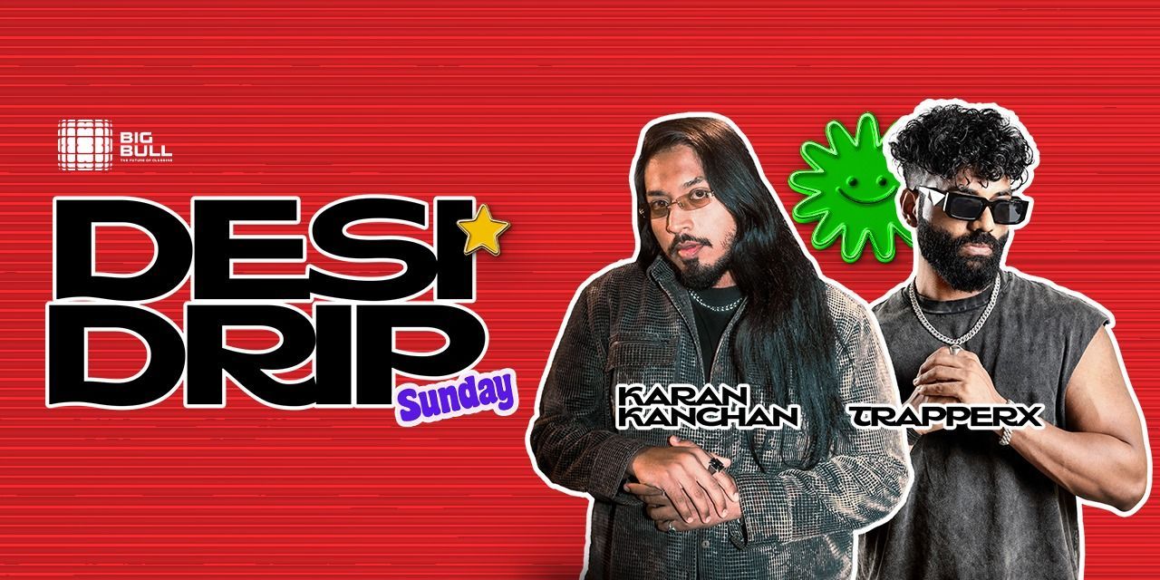 Desi Drip Sunday Ft. Karan Kanchan & Trapperx music-shows Event Tickets ...
