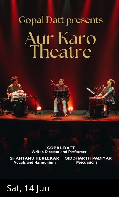 Aur Karo Theatre by Gopal Datt