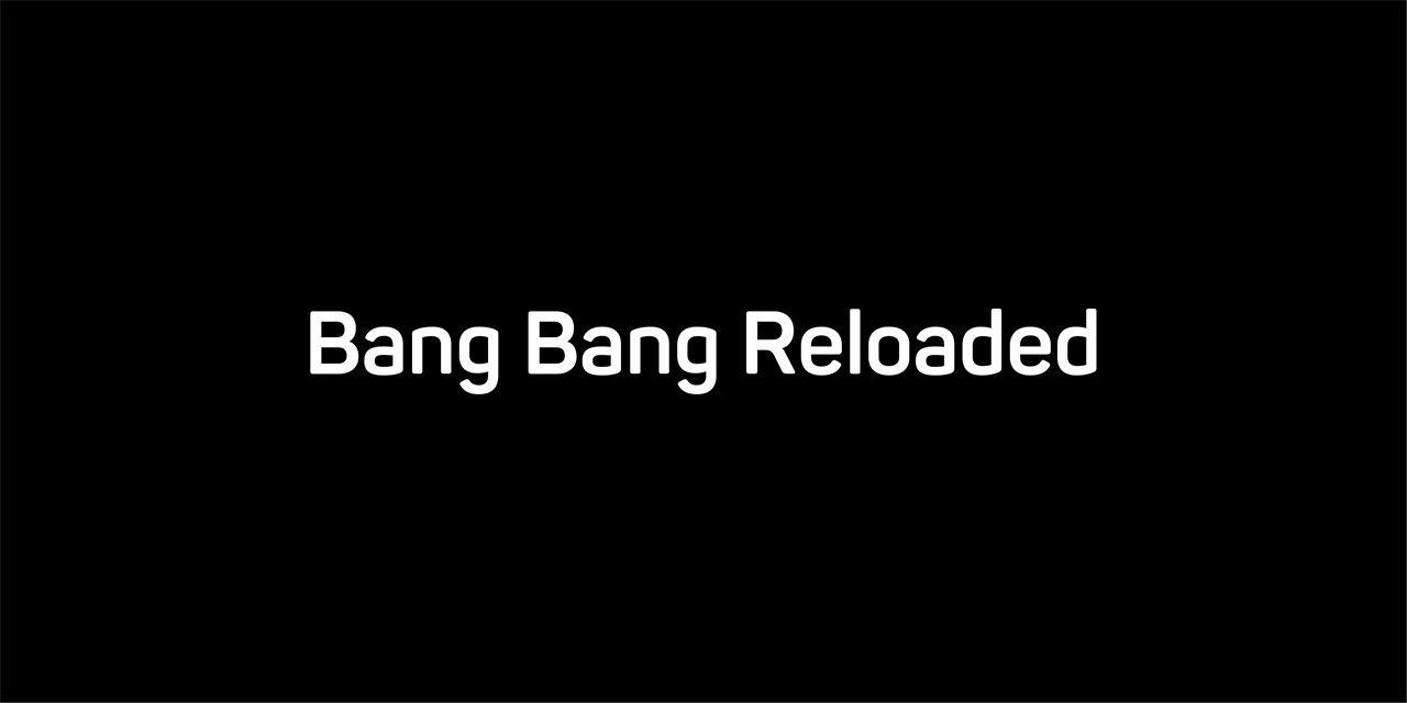 Bang Bang Reloaded