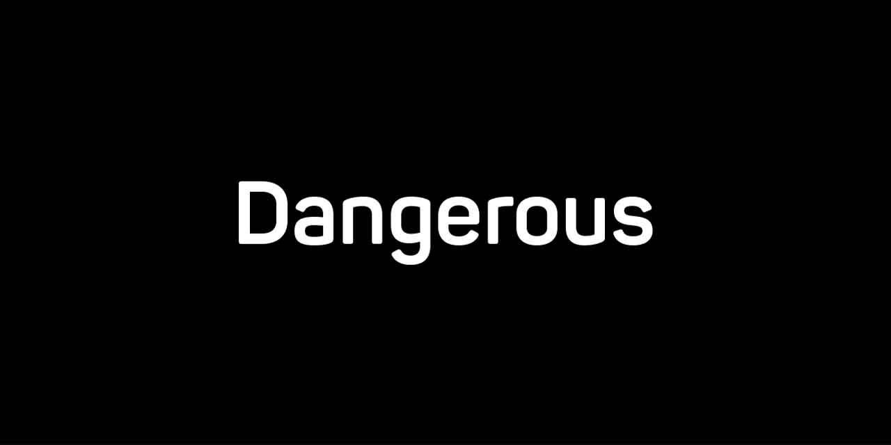 Dangerous