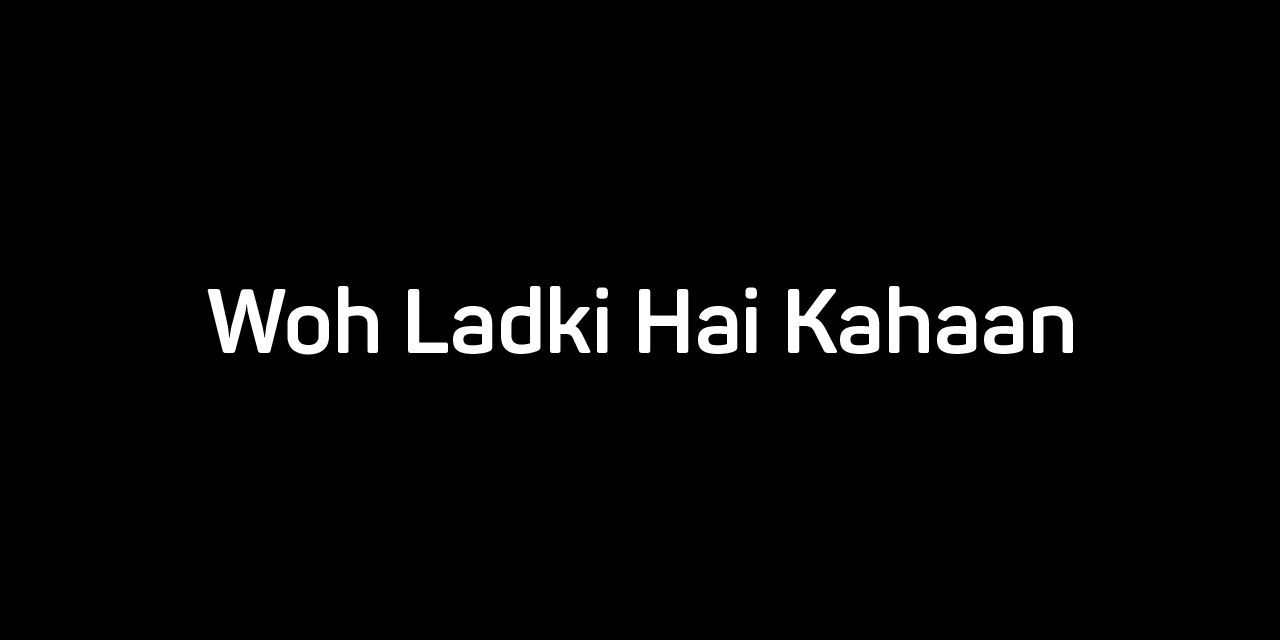 Woh Ladki Hai Kahaan
