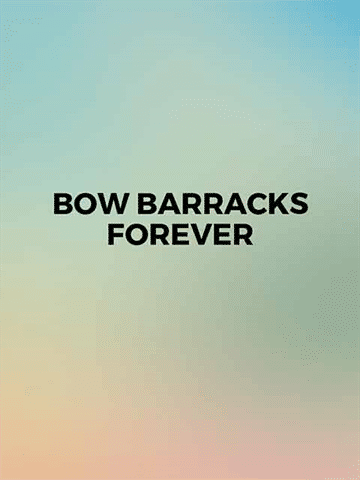 Bow Barracks Forever!