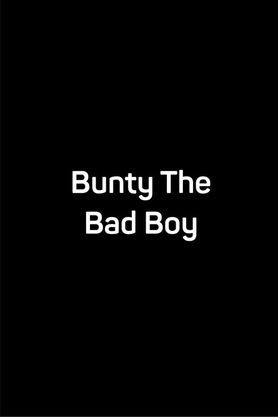 Bunty. The Bad Boy