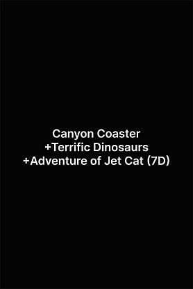 Canyon Coaster+Terrific Dinosaurs+Adventure of Jet Cat (7D)