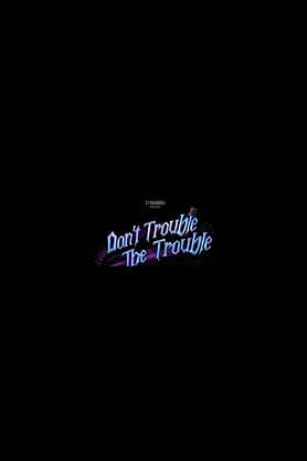 Don`t Trouble The Trouble