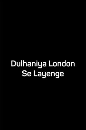 Dulhaniya London Se Layenge