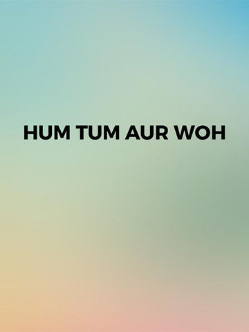 Hum Tum Aur Woh