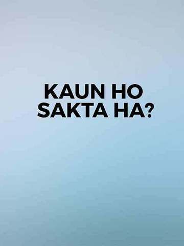 Kaun Ho Sakta Ha?