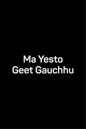Ma Yesto Geet Gauchhu