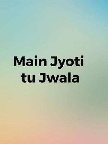 Main Jyoti tu Jwala