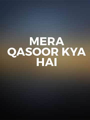 Mera Qasoor Kya Hai