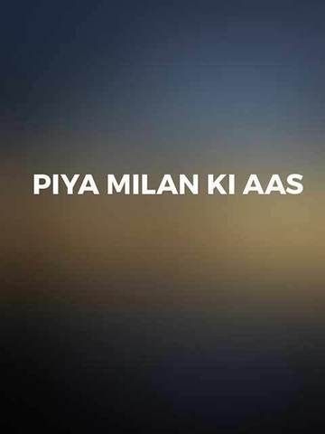 Piya Milan Ki Aas