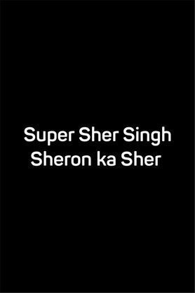 Super Sher Singh Sheron ka Sher