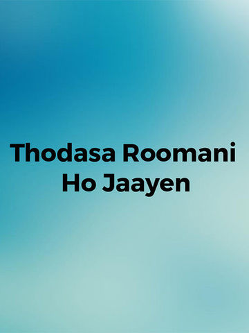 Thodasa Roomani Ho Jaayen