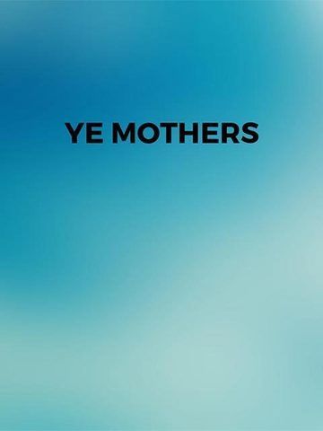 Ye Mothers