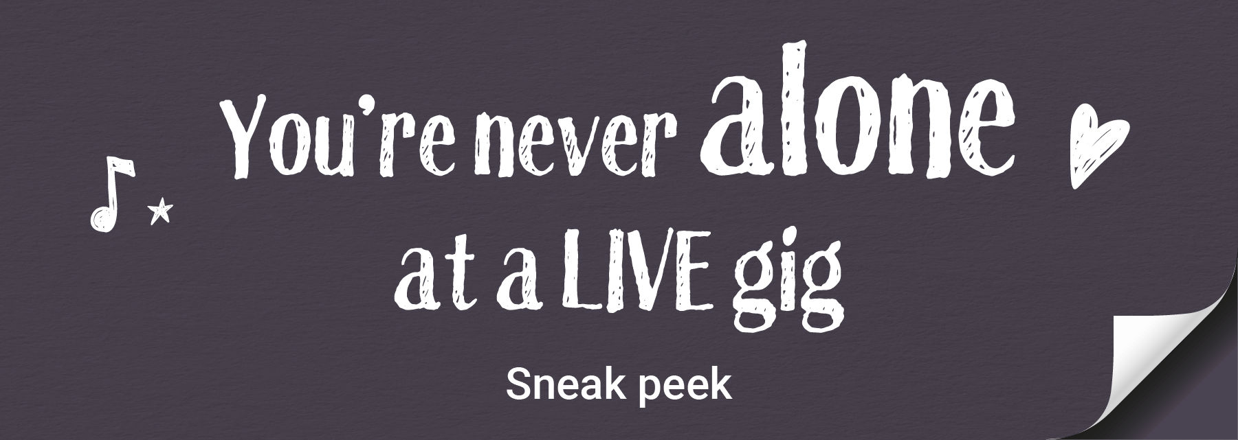 You`re never alone at a LIVE gig