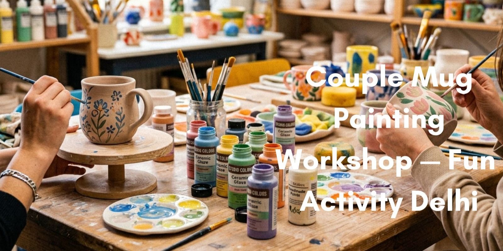 media-desktop-couple-mug-painting-workshop-fun-activity-delhi-0-2026-7-21-t-13-57-59.jpg