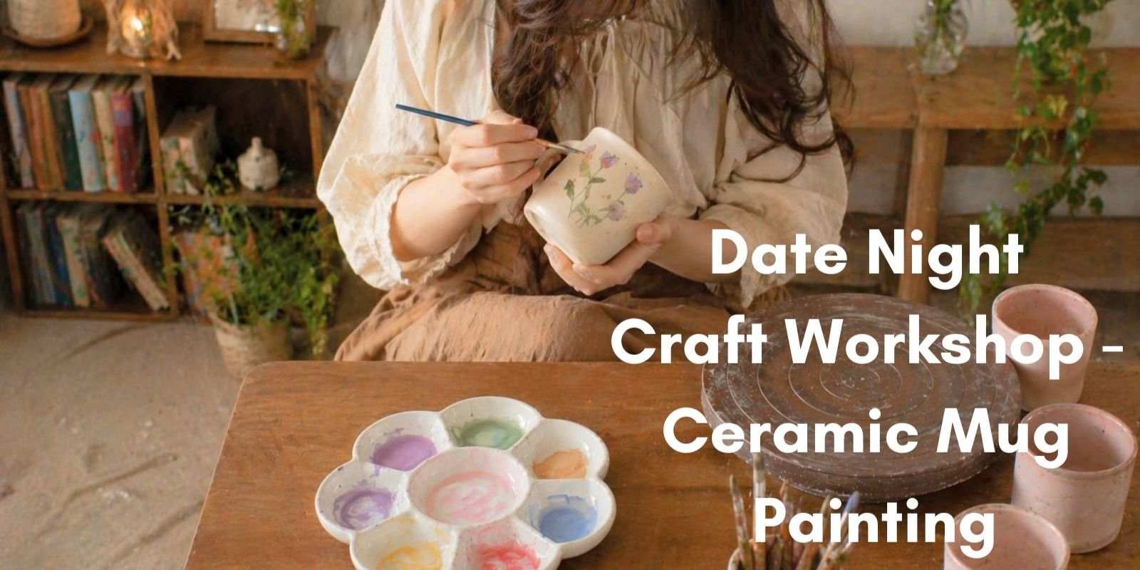 media-desktop-date-night-craft-workshop-ceramic-mug-painting-0-2026-5-19-t-10-22-54.jpg