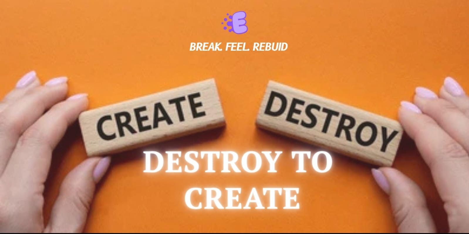 Destroy To Create
