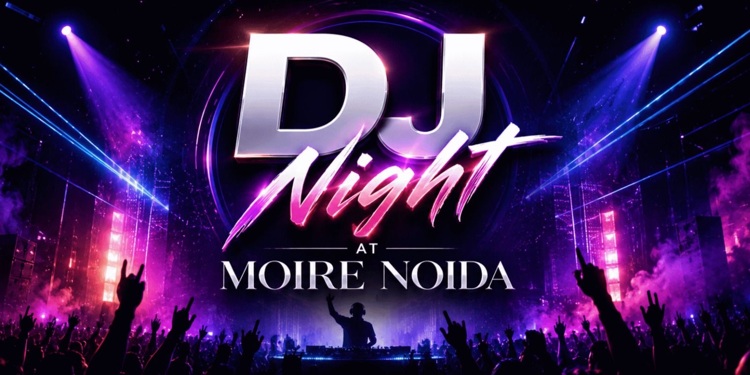 DJ NIGHT AT MOIRE NOIDA