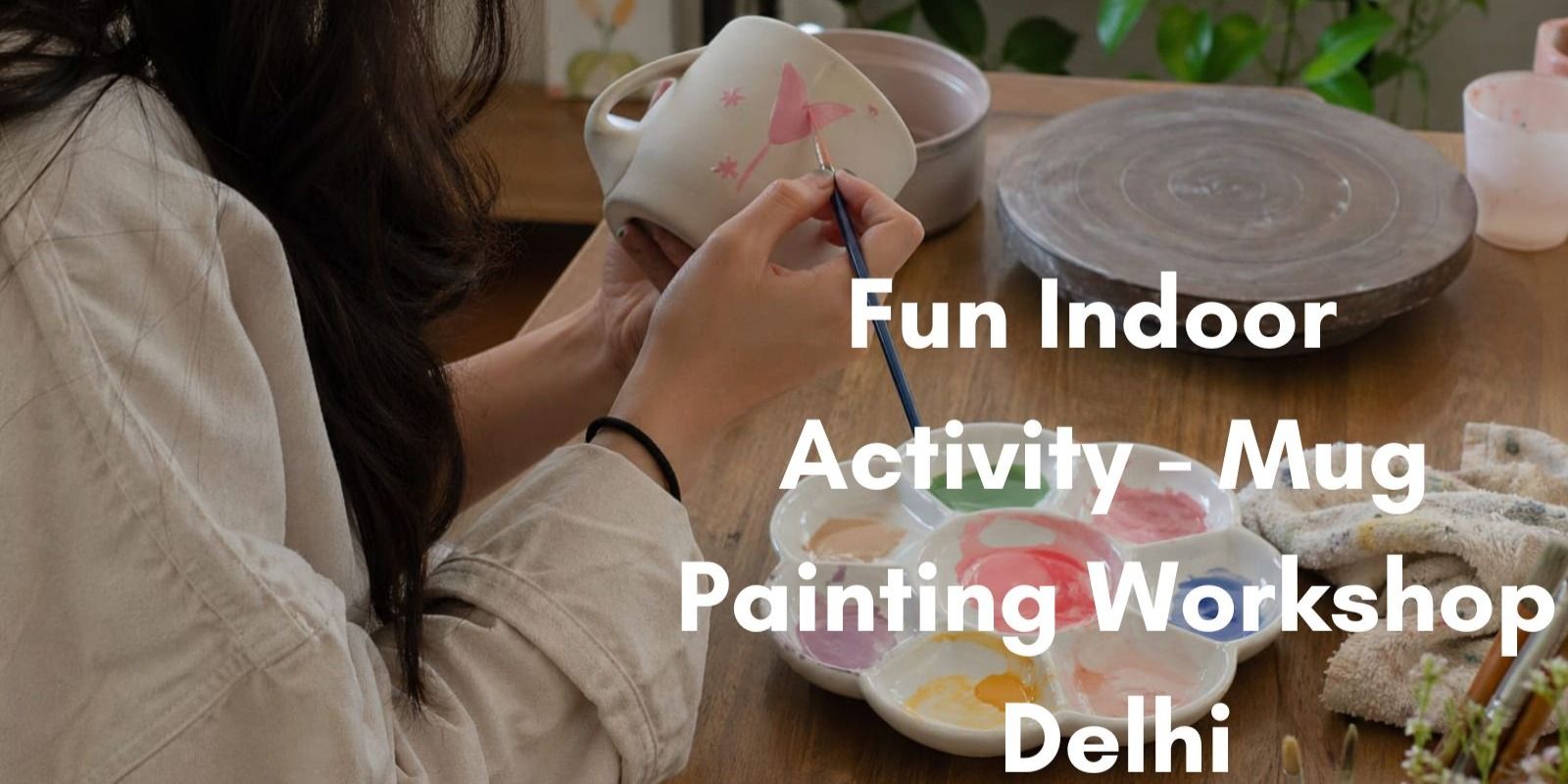 media-desktop-fun-indoor-activity-mug-painting-workshop-delhi-0-2026-5-19-t-8-48-36.jpg