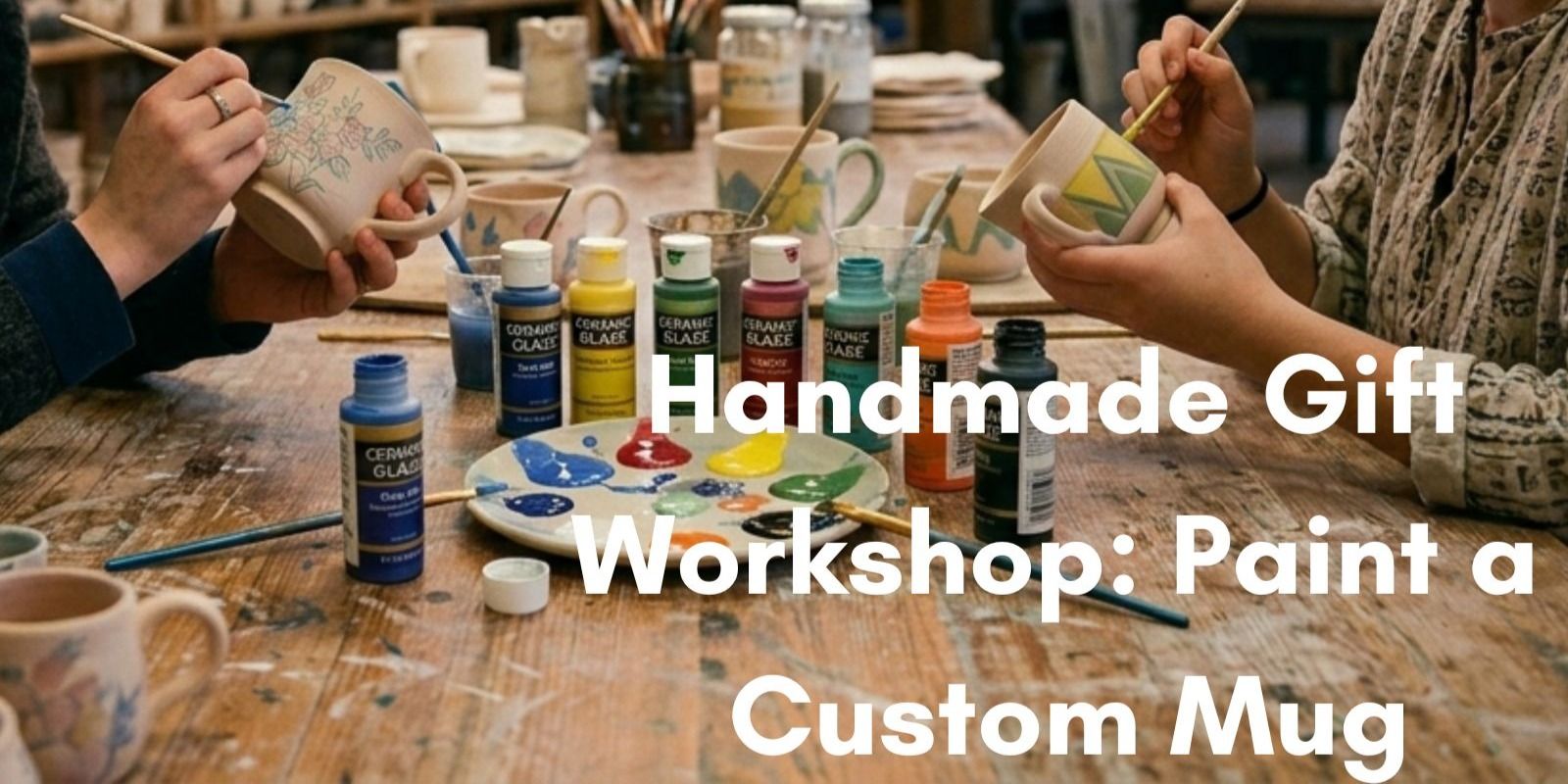 media-desktop-handmade-gift-workshop-paint-a-custom-mug-0-2026-5-19-t-6-47-54.jpg