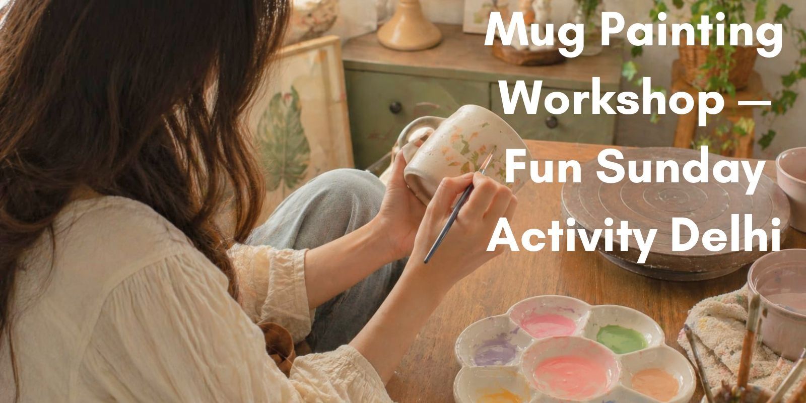 media-desktop-mug-painting-workshop-fun-sunday-activity-delhi-0-2026-7-21-t-12-23-42.jpg