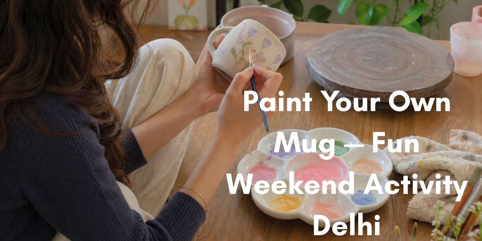media-desktop-paint-your-own-mug-fun-weekend-activity-delhi-0-2026-7-21-t-12-25-4.jpg