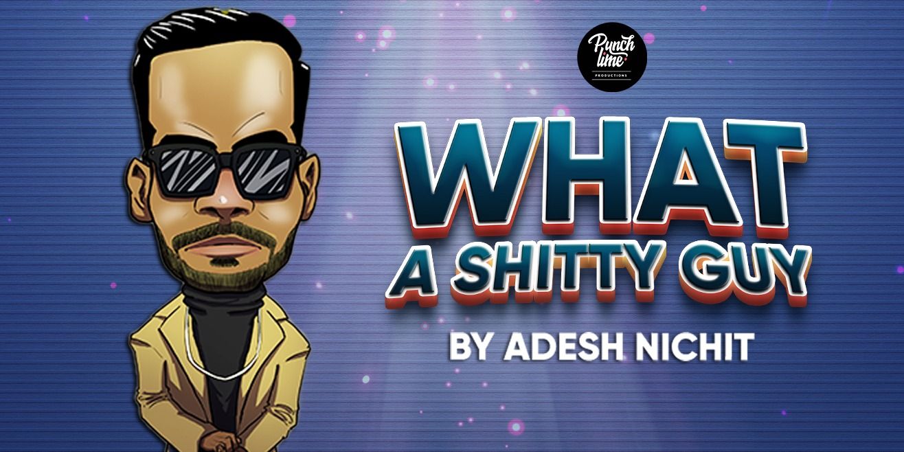 What a Shitty Guy – Stand Up Show by Adesh Nichit in Bengaluru